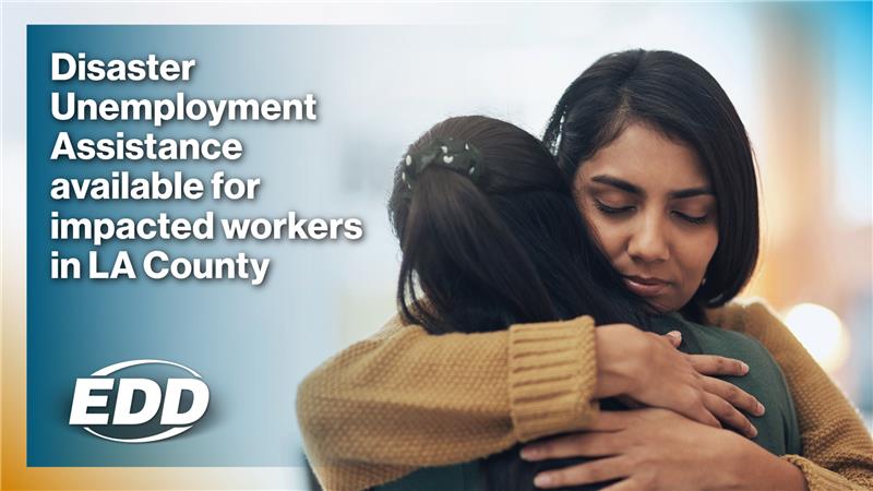 Two people embrace in a comforting hug, with a soft-focus background, with text that reads: Disaster Unemployment Assistance available for impacted workers in LA County.