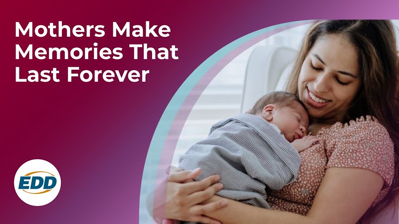 A mother sitting back in chair holding her sleeping baby. To the left is the EDD logo and a slogan reading “Happy Mother’s Day! Mothers Make Memories that Last Forever.”