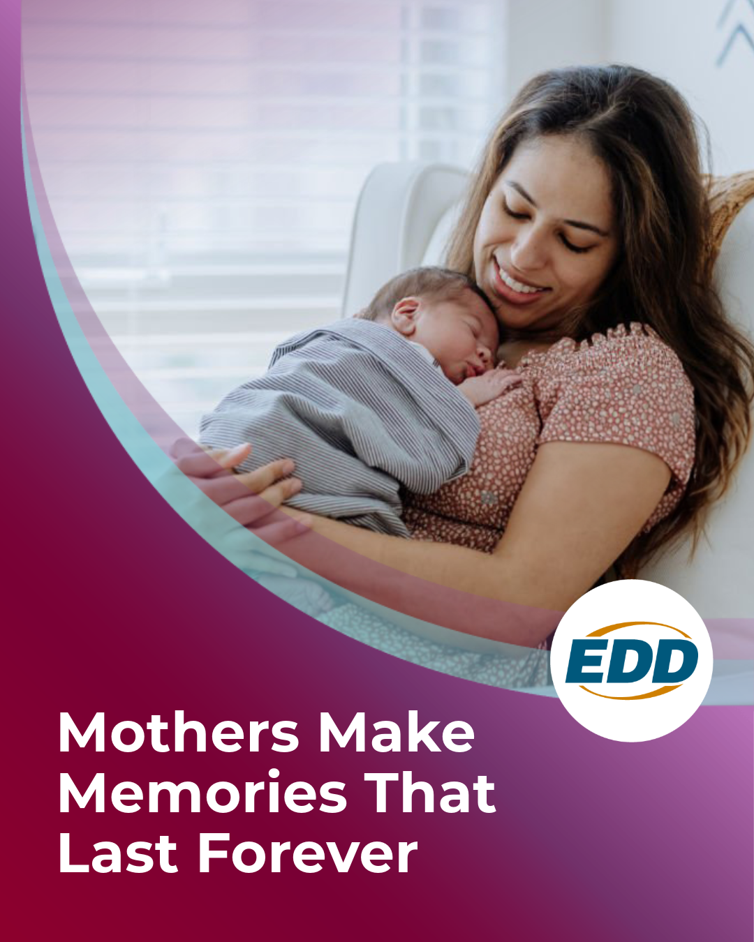 A mother sitting back in chair holding her sleeping baby. To the left is the EDD logo and a slogan reading “Mothers Make Memories that Last Forever.”