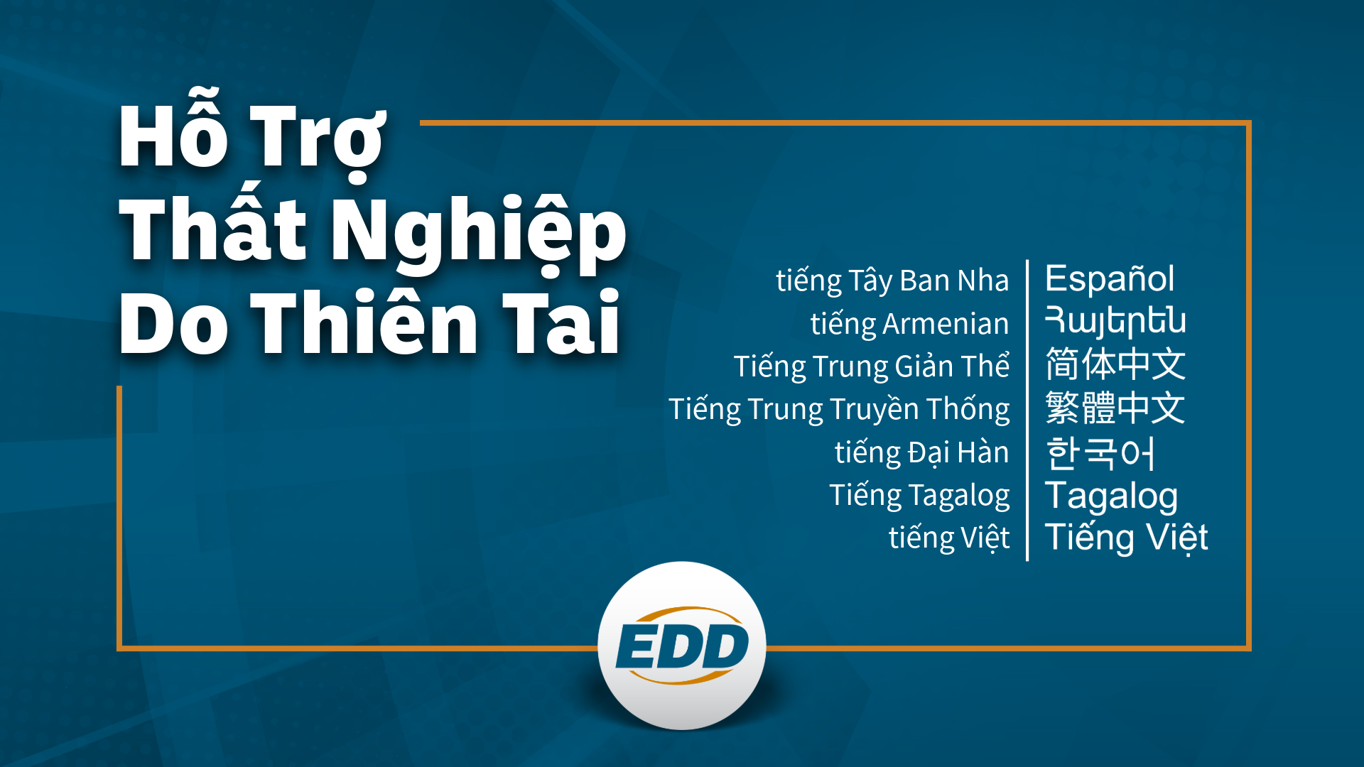 Nền xanh đậm có dòng chữ: 'HỖ TRỢ THẤT NGHIỆP DO THIÊN TAI,' với danh sách được dịch qua nhiều ngôn ngữ có sẵn tiếng Tây Ban Nha, tiếng Armenian, Tiếng Trung Giản Thể, Tiếng Trung Truyền Thống, tiếng Đại Hàn, Tiếng Tagalog, tiếng Việt, và logo của EDD ở bên dưới.