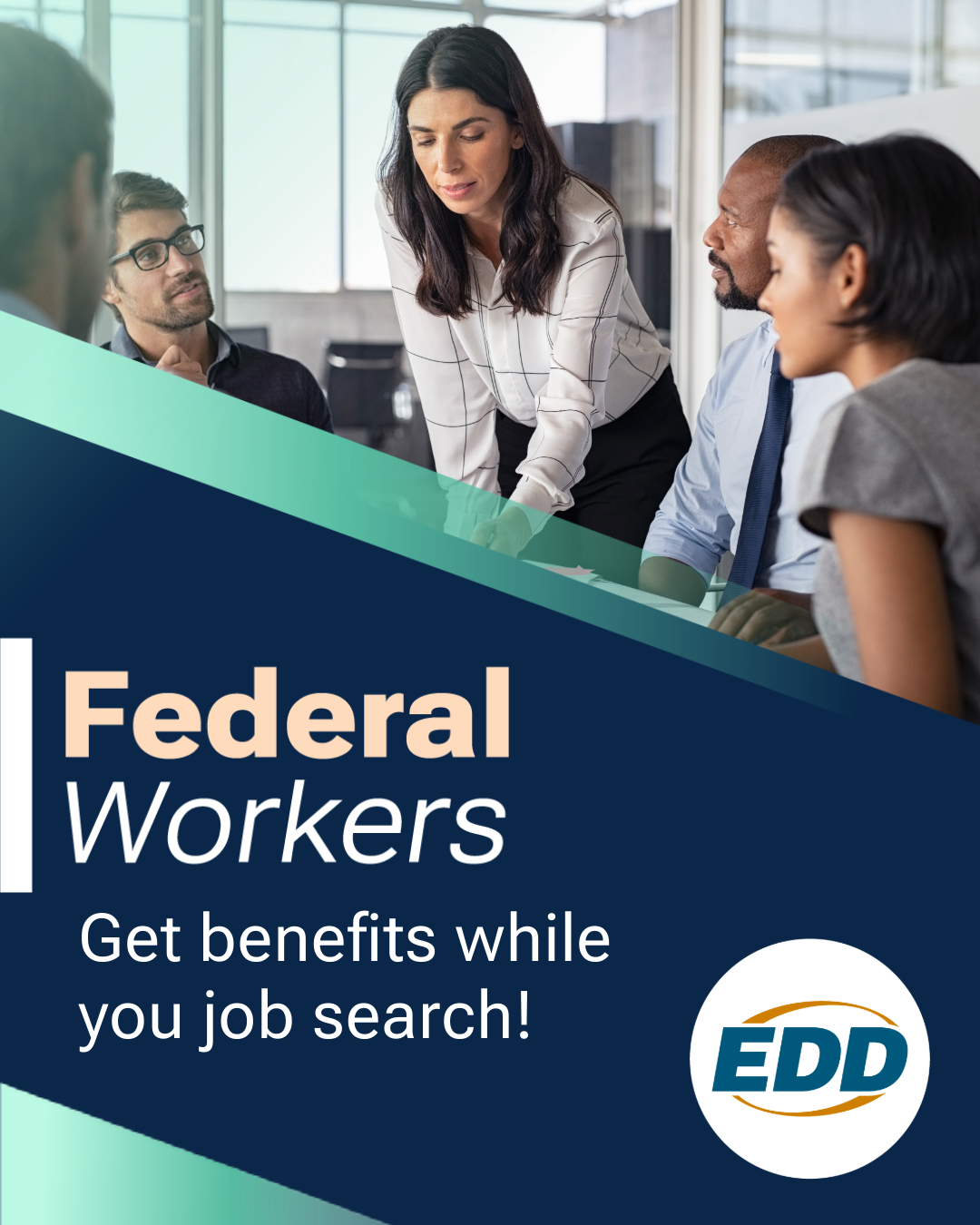 A professional meeting setting with a diverse group of colleagues sitting around a table. Overlayed on the bottom left is a dark blue graphic with white and peach text reading: "Federal Workers." Below, a subheading states, "Get benefits while you job search!" The Employment Development Department (EDD) logo is placed in the bottom right corner.